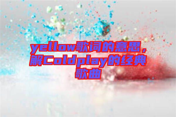 yellow歌詞的意思，解Coldplay的經(jīng)典歌曲