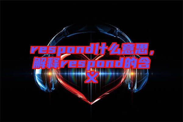 respond什么意思，解釋respond的含義