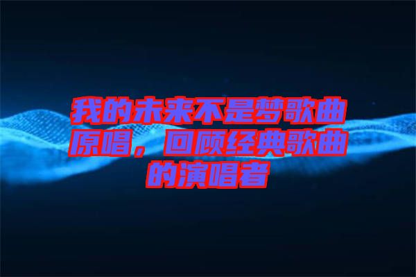 我的未來不是夢歌曲原唱，回顧經(jīng)典歌曲的演唱者