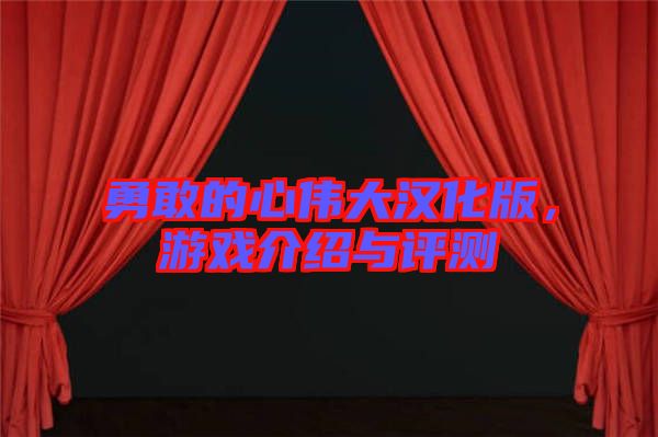 勇敢的心偉大漢化版，游戲介紹與評(píng)測(cè)