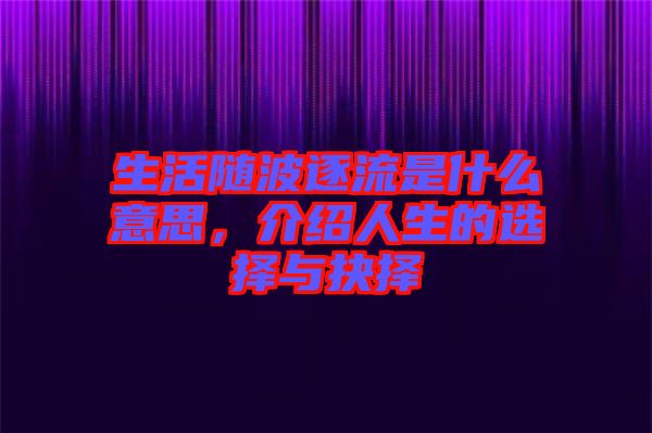生活隨波逐流是什么意思，介紹人生的選擇與抉擇