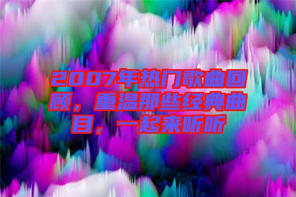 2007年熱門歌曲回顧，重溫那些經(jīng)典曲目，一起來(lái)聽聽