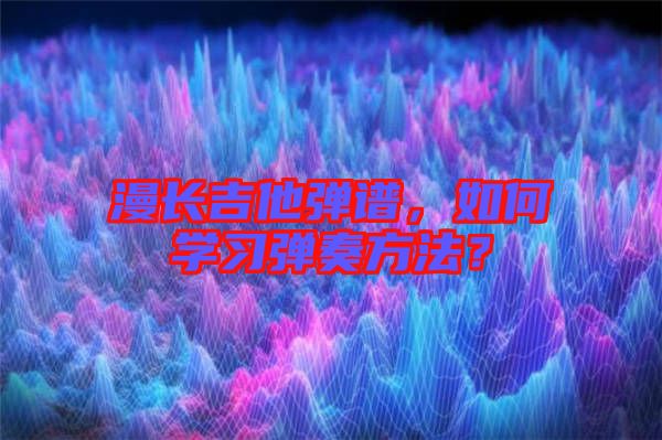漫長吉他彈譜，如何學習彈奏方法？