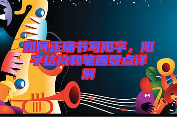 如何正確書寫陽字，陽字結(jié)構(gòu)和筆畫要點(diǎn)詳解