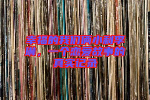幸福的我們倆小利李琳，一個戀愛故事的真實記錄
