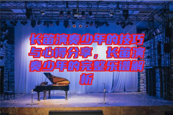 長(zhǎng)笛演奏少年的技巧與心得分享，長(zhǎng)笛演奏少年的完整樂譜解析