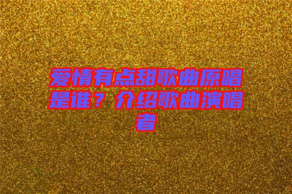 愛情有點(diǎn)甜歌曲原唱是誰？介紹歌曲演唱者