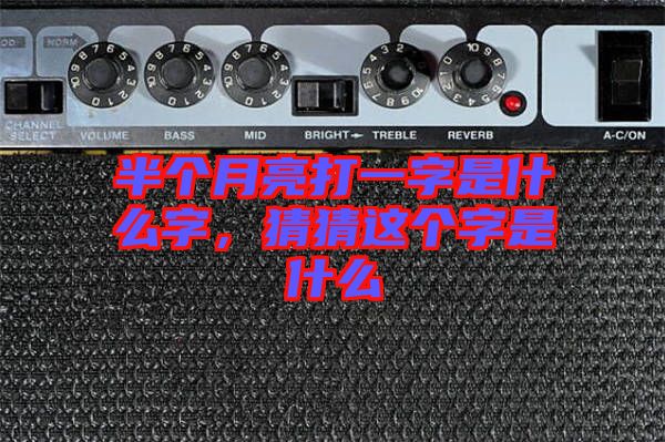 半個月亮打一字是什么字，猜猜這個字是什么