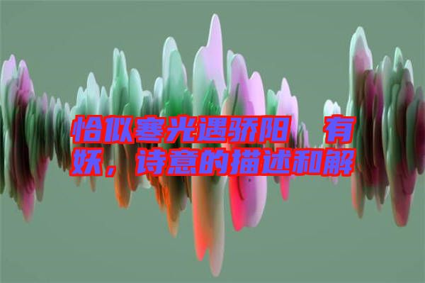 恰似寒光遇驕陽囧囧有妖，詩意的描述和解