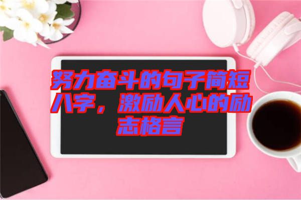 努力奮斗的句子簡短八字，激勵人心的勵志格言