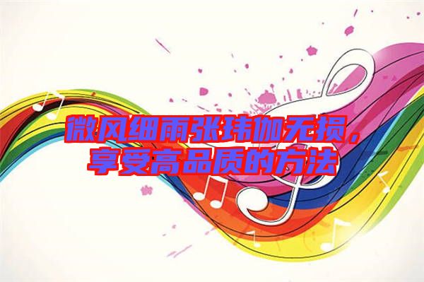 微風(fēng)細雨張瑋伽無損，享受高品質(zhì)的方法