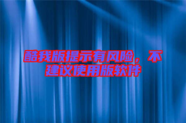 酷我版提示有風險，不建議使用版軟件