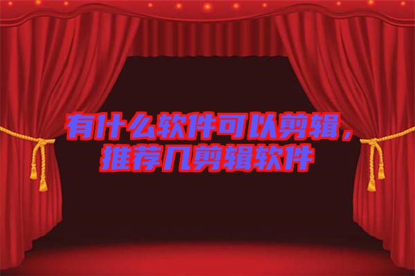 有什么軟件可以剪輯，推薦幾剪輯軟件