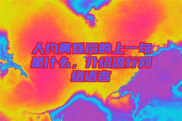 人約黃昏后的上一句是什么，介紹流行網(wǎng)絡(luò)語言