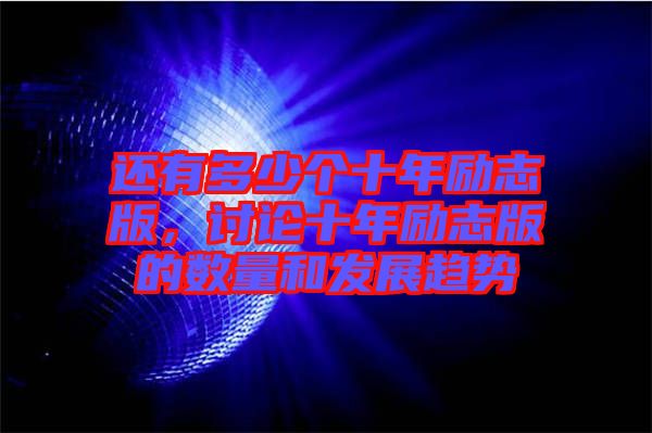 還有多少個十年勵志版，討論十年勵志版的數(shù)量和發(fā)展趨勢