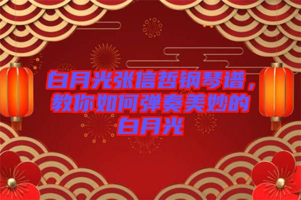 白月光張信哲鋼琴譜，教你如何彈奏美妙的白月光