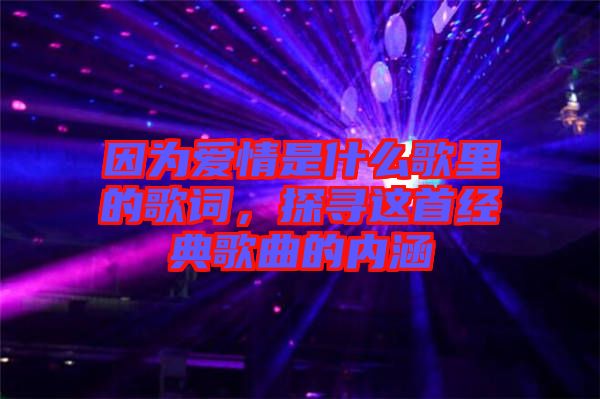 因為愛情是什么歌里的歌詞，探尋這首經(jīng)典歌曲的內(nèi)涵