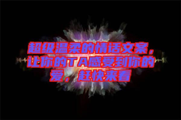 超級溫柔的情話文案，讓你的TA感受到你的愛，趕快來看