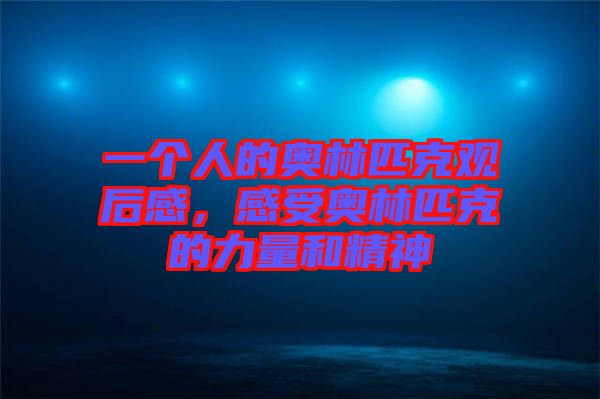 一個人的奧林匹克觀后感，感受奧林匹克的力量和精神