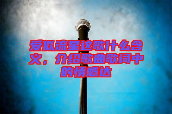 愛似流星這歌什么含義，介紹歌曲歌詞中的情感達(dá)