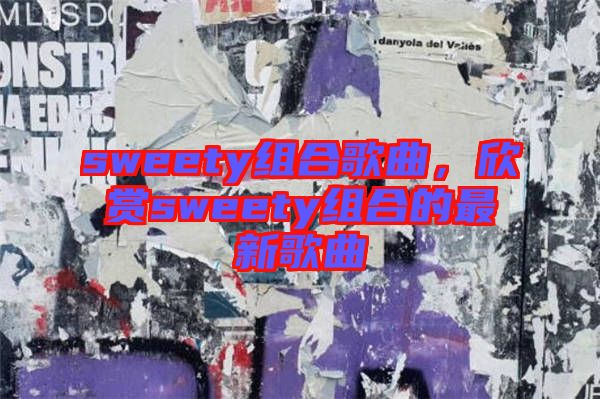 sweety組合歌曲，欣賞sweety組合的最新歌曲