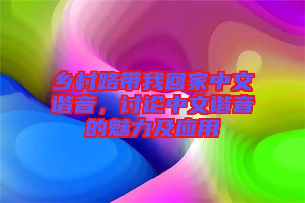 鄉(xiāng)村路帶我回家中文諧音，討論中文諧音的魅力及應(yīng)用