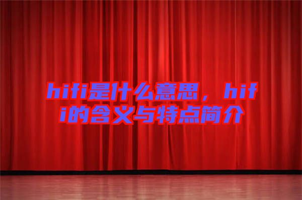 hifi是什么意思，hifi的含義與特點(diǎn)簡介