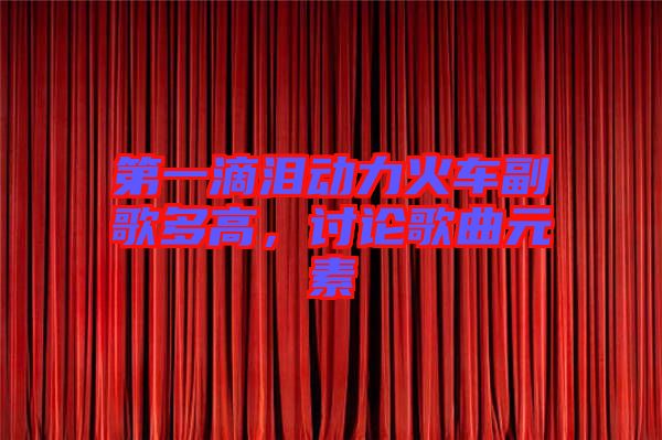 第一滴淚動力火車副歌多高，討論歌曲元素