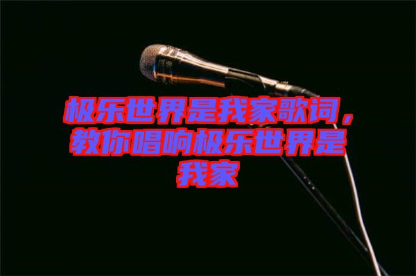 極樂世界是我家歌詞，教你唱響極樂世界是我家