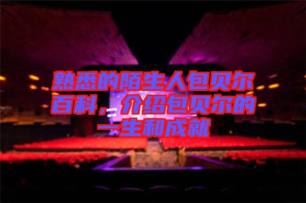 熟悉的陌生人包貝爾百科，介紹包貝爾的一生和成就