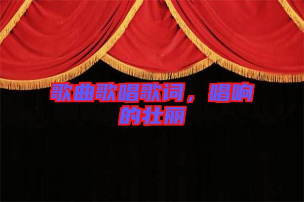 歌曲歌唱歌詞，唱響的壯麗