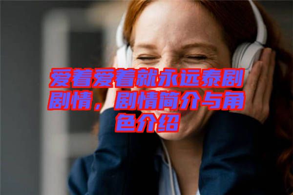 愛著愛著就永遠泰劇劇情，劇情簡介與角色介紹