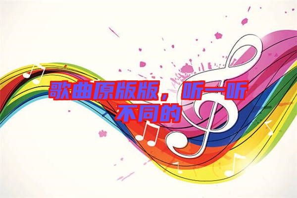 歌曲原版版，聽一聽不同的