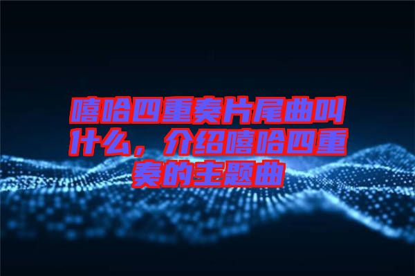 嘻哈四重奏片尾曲叫什么，介紹嘻哈四重奏的主題曲