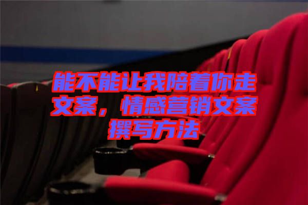 能不能讓我陪著你走文案，情感營銷文案撰寫方法