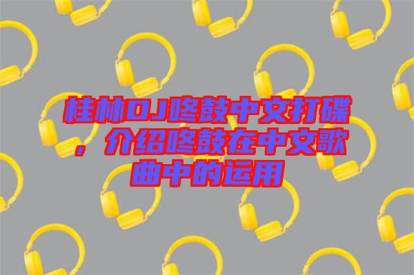 桂林DJ咚鼓中文打碟，介紹咚鼓在中文歌曲中的運用