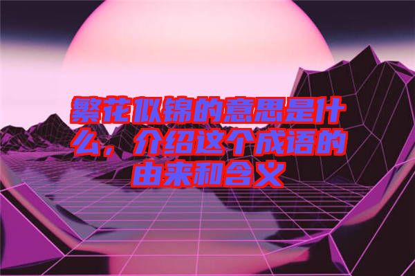 繁花似錦的意思是什么，介紹這個(gè)成語(yǔ)的由來(lái)和含義