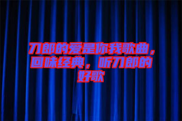 刀郎的愛是你我歌曲，回味經(jīng)典，聽刀郎的好歌