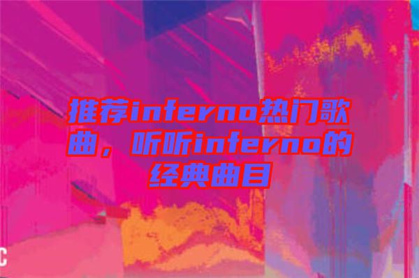 推薦inferno熱門(mén)歌曲，聽(tīng)聽(tīng)inferno的經(jīng)典曲目