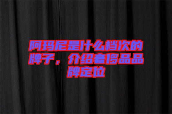 阿瑪尼是什么檔次的牌子，介紹奢侈品品牌定位