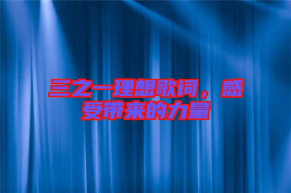 三之一理想歌詞，感受帶來(lái)的力量