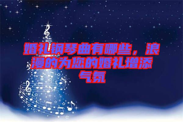 婚禮鋼琴曲有哪些，浪漫的為您的婚禮增添氣氛