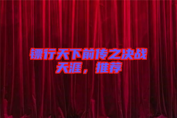 鏢行天下前傳之決戰(zhàn)天涯，推薦