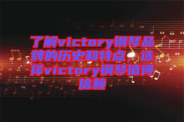了解victory鋼琴品牌的歷史和特點，選擇victory鋼琴值得信賴