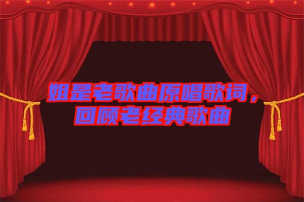 姐是老歌曲原唱歌詞，回顧老經典歌曲