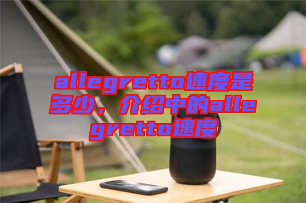 allegretto速度是多少，介紹中的allegretto速度