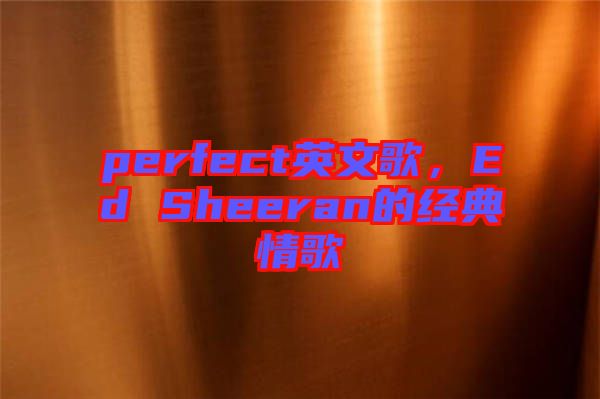 perfect英文歌，Ed Sheeran的經(jīng)典情歌