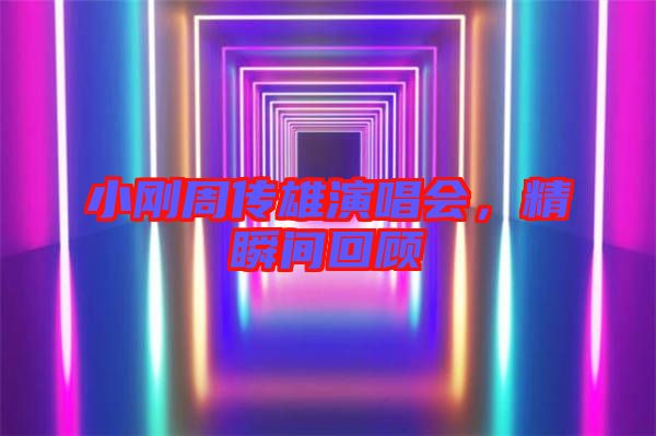 小剛周傳雄演唱會，精瞬間回顧