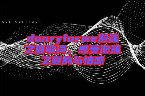 donryforme泡沫之夏歌詞，感受泡沫之夏的與情感