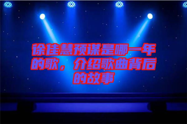 徐佳慧預(yù)謀是哪一年的歌，介紹歌曲背后的故事